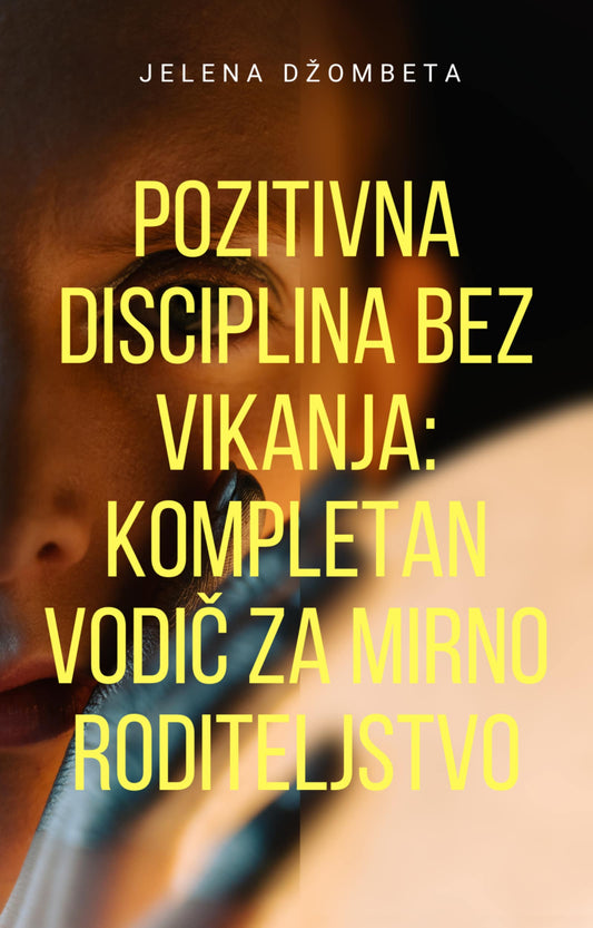 Pozitivna disciplina bez vikanja - Kompletan vodič za mirno roditeljstvo